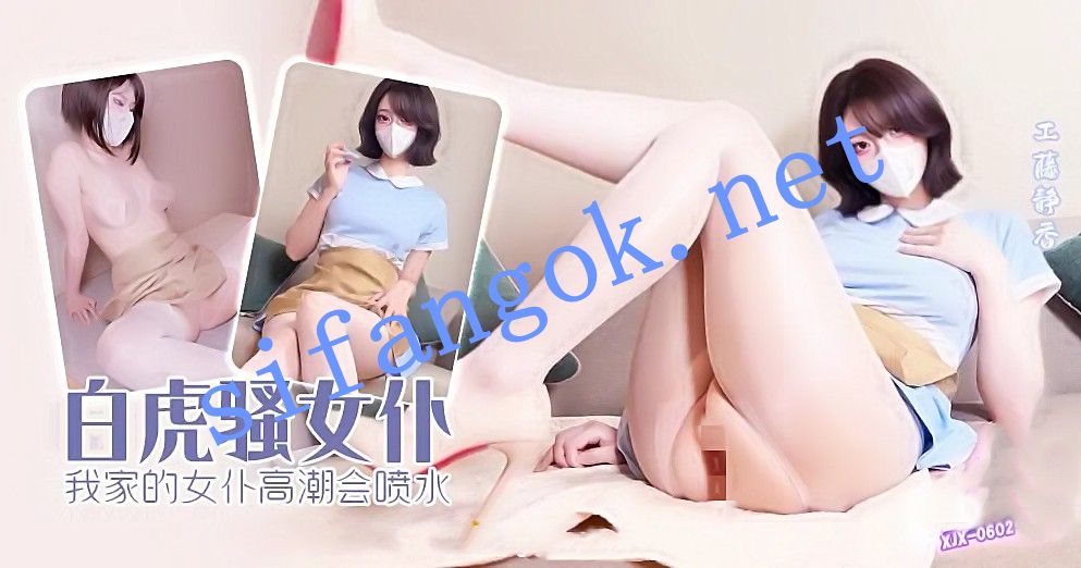 xjx602白虎骚女仆我家的女仆高潮会喷水！工藤静香