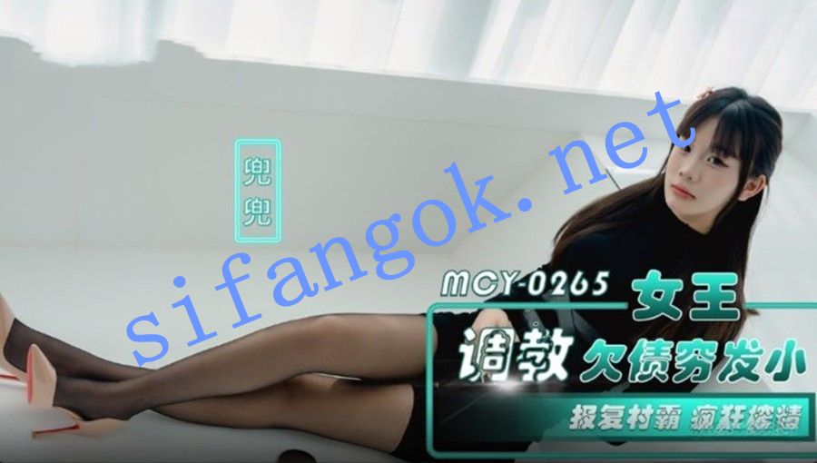 麻豆传媒MCY-0265女王调教欠债穷发小报复村霸-兜兜