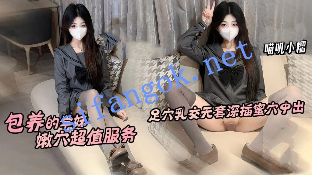喵叽小糯-包养的学妹超值服务足穴乳交侍奉无套深插蜜汁穴