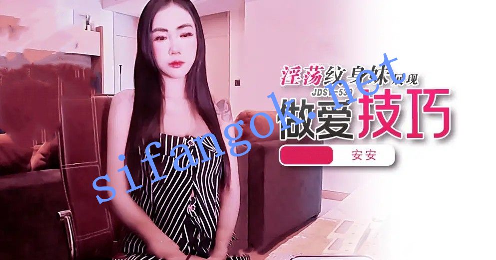 JDSY-530淫荡纹身妹展现做爱技巧！安安