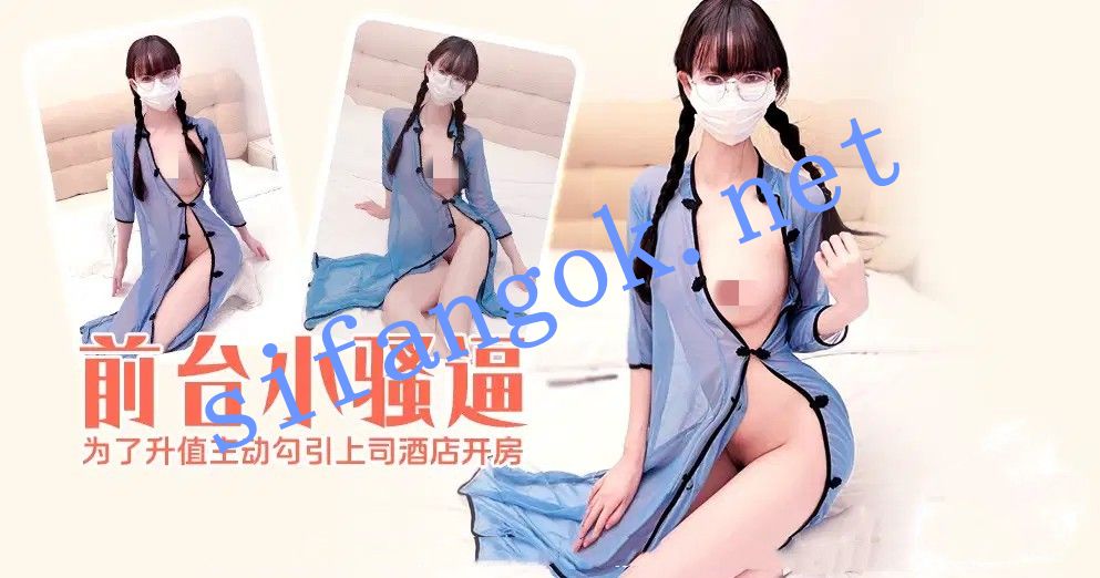 xjx665前台小骚逼为了升职主动勾引上司酒店开房-小熊奈奈