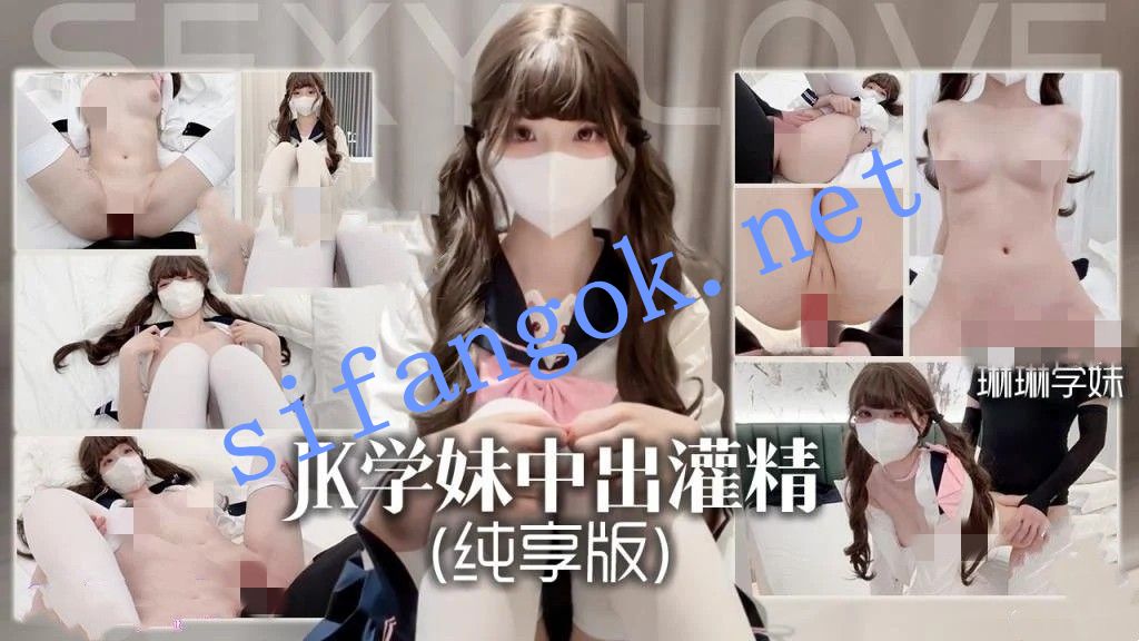 琳琳学妹-JK学妹中出灌精纯享版无套深插浓精灌穴